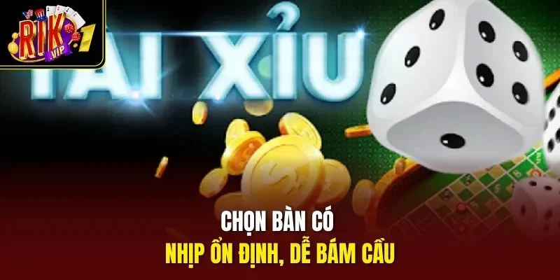 Chọn bàn có nhịp ổn định, dễ bám cầu
