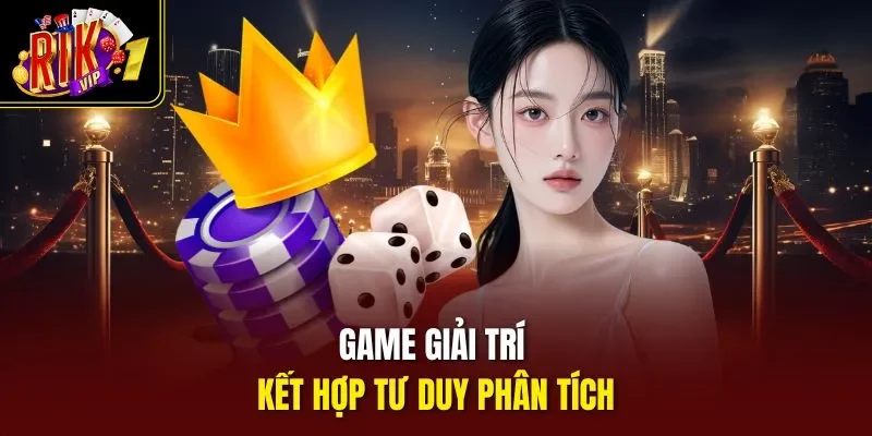 Game giải trí kết hợp tư duy phân tích