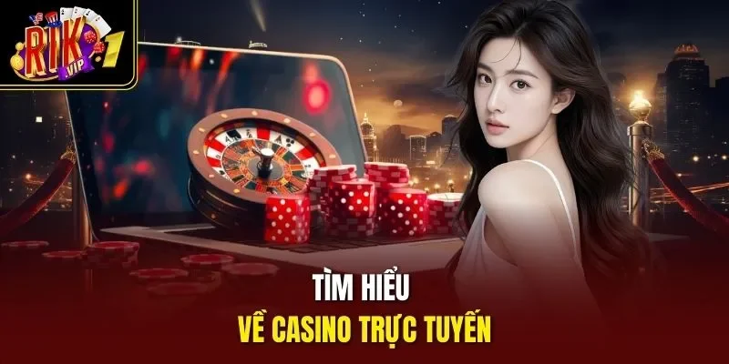 Tìm hiểu về casino trực tuyến